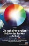 Die geheimnisvollen Kräfte der Farben - offenbart: Farben zur Erkenntnis von Körper, Geist und Seele - Umfassende Anleitungen, Tests, Diagnosen und ... und Selbstbehandlung. Mit großem Farb-Kompaß