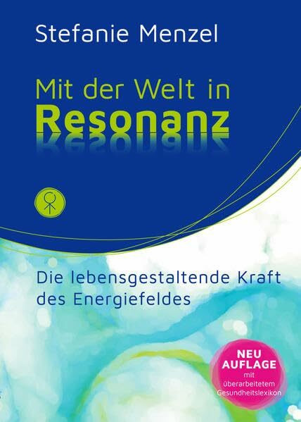 Mit der Welt in Resonanz: Die lebensgestaltende Kraft des Energiefeldes.