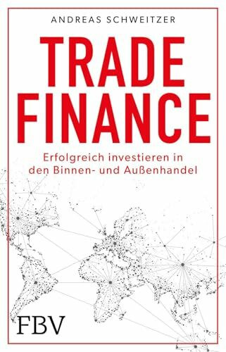 Trade Finance: Erfolgreich investieren in den Außen- und Binnenhandel | Renditechance für jeden Investor, der sein Portfolio krisensicher diversifizieren möchte