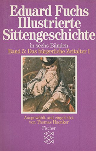 Illustrierte Sittengeschichte in sechs Bänden. Band 5: Das bürgerliche Zeitalter I