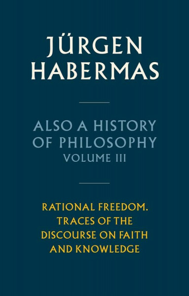 Also a History of Philosophy, Volume 3: Rational Freedom. Traces of the Discourse on Faith and Knowledge
