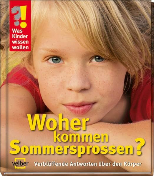 Woher kommen Sommersprossen?: Verblüffende Antworten über den Körper (Was Kinder wissen wollen)