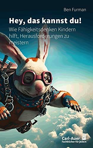 Hey, das kannst du!: Wie Fähigkeitsdenken Kindern hilft, Herausforderungen zu meistern (Fachbücher für jede:n)