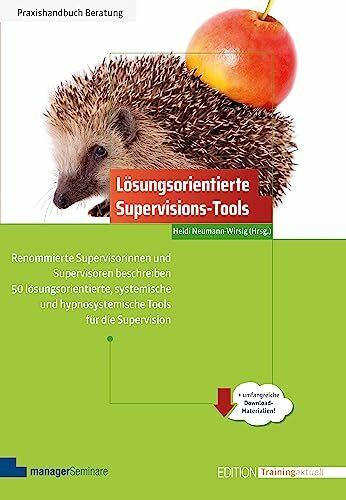 Lösungsorientierte Supervisions-Tools: Renommierte Supervisorinnen und Supervisoren beschreiben 50 lösungsorientierte, systemische und ... die Supervision (Edition Training aktuell)