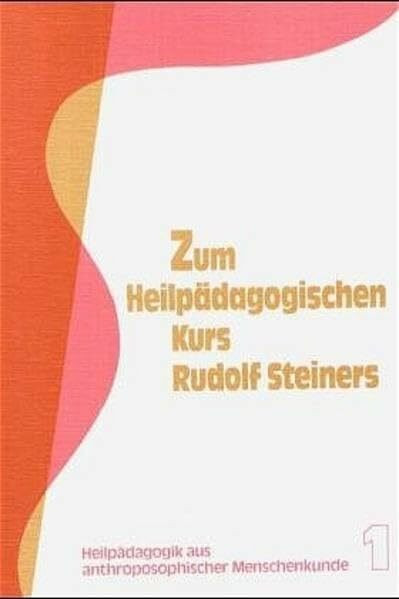 Zum Heilpädagogischen Kurs Rudolf Steiners (Heilpädagogik aus anthroposophischer Menschenkunde / Schriftenreihe der medizinischen Sektion am Goetheanum Dornach)