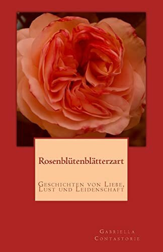 Rosenbluetenblaetterzart: Geschichten von Liebe, Lust und Leidenschaft