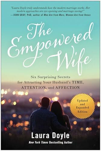 The Empowered Wife, Updated and Expanded Edition: Six Surprising Secrets for Attracting Your Husband's Time, Attention, and Affection
