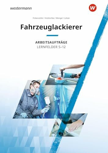 Fahrzeuglackierer: Lernfelder 5-12 Arbeitsaufträge (Maler und Lackierer)