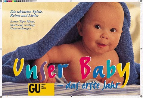 Unser Baby - das erste Jahr. Die schönsten Spiele, Reime und Lieder. Extra-Tips: Pflege, Spielzeug, wichtige Untersuchungen