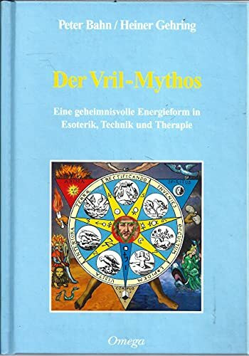 Der Vril-Mythos. Eine geheimnisvolle Energieform in Esoterik, Technik und Therapie