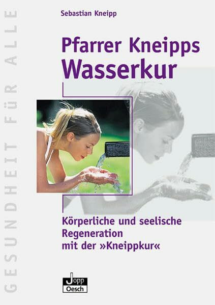 Pfarrer Kneipps Wasserkur: Körperliche und seelische Regeneration mit der "Kneippkur" (Gesundheit für Alle)