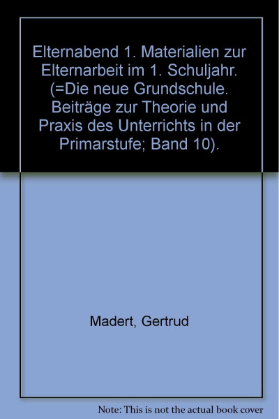 Elternabend 1. Materialien zur Elternarbeit im 1. Schuljahr. (=Die neue Grundschule. Beiträge zur Theorie und Praxis des Unterrichts in der Primarstufe; Band 10).