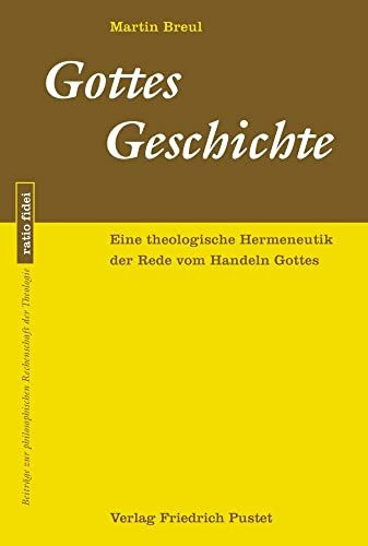 Gottes Geschichte: Eine theologische Hermeneutik der Rede vom Handeln Gottes (ratio fidei: Beiträge zur philosophischen Rechenschaft der Theologie)