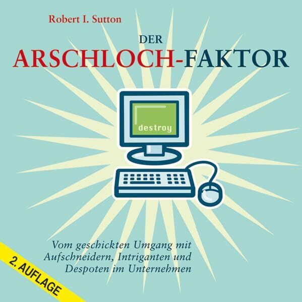 Der Arschloch-Faktor (2. Auflage): Vom geschickten Umgang mit Aufschneidern, Intriganten und Despoten im Unternehmen