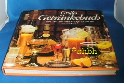 Grosses Getränkebuch : Wein, Sekt, Bier u. Spirituosen aus aller Welt pur u. gemixt.