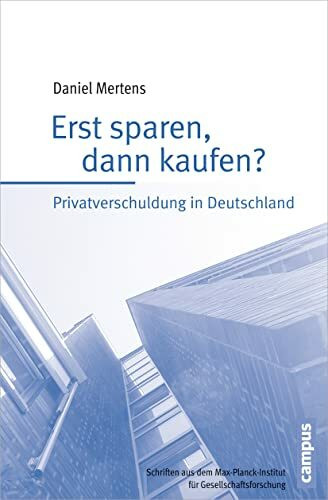 Erst sparen, dann kaufen?: Privatverschuldung in Deutschland (Schriften aus dem MPI für Gesellschaftsforschung, 82)