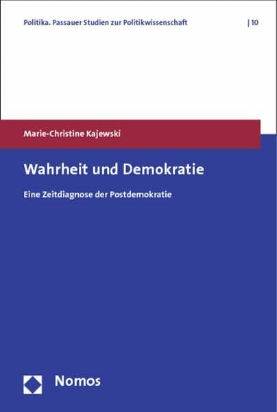 Wahrheit und Demokratie: Eine Zeitdiagnose der Postdemokratie (Politika. Passauer Studien zur Politikwissenschaft) Wahrheit und Demokratie: Eine Zeitdiagnose der Postdemokratie (Politika. Passauer Studien zur Politikwissenschaft)