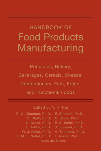 Handbook of Food Products Manufacturing: Volume 1: Principles, Bakery, Beverages, Cereals, Cheese, Confectionary, Fats, Fruits, and Functional Foods ... of Food Products Manufacturing, 1, Band 1)