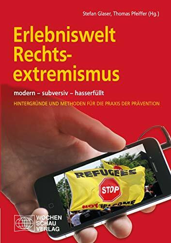 Erlebniswelt Rechtsextremismus: modern - subversiv - hasserfüllt Hintergünde und Methoden für die Praxis der Prävention