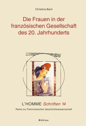 Die Frauen in der französischen Gesellschaft des 20. Jahrhunderts: Aus dem Französischen von Regine Othmer (L'Homme Schriften: Reihe zur Feministischen Geschichtswissenschaft, Band 14)