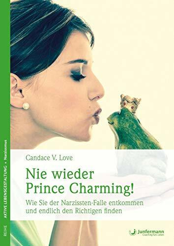 Nie wieder Prince Charming!: Wie Sie der Narzissten-Falle entkommen und endlich den Richtigen finden