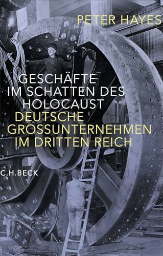 Geschäfte im Schatten des Holocaust: Deutsche Großunternehmen im Dritten Reich