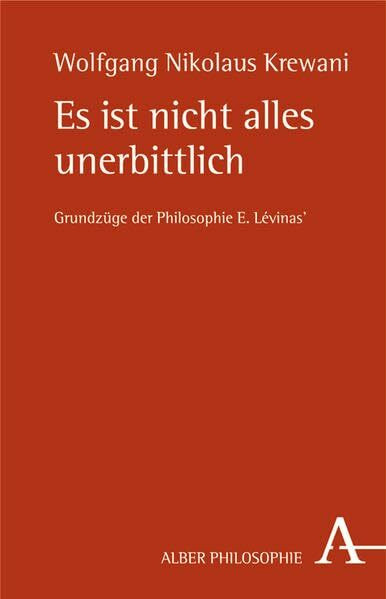 Es ist nicht alles unerbittlich: Grundzüge der Philosophie Emmanuel Lévinas' (Alber-Reihe Philosophie)