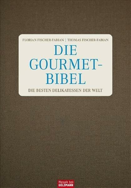 Die Gourmet-Bibel: Die besten Delikatessen der Welt