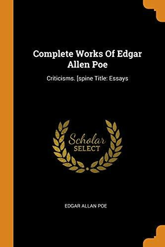 Complete Works of Edgar Allen Poe: Criticisms. [spine Title: Essays