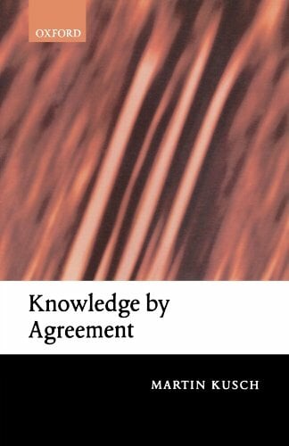Knowledge By Agreement: The Programme of Communitarian Epistemology Knowledge By Agreement: The Programme of Communitarian Epistemology