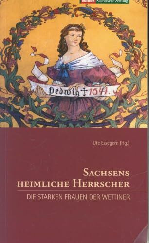 Sachsens heimliche Herrscher: Die starken Frauen der Wettiner