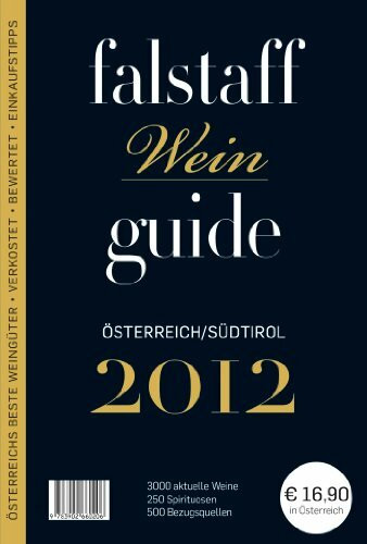 Falstaff Weinguide 2012 Österreich/Südtirol: 3000 aktuelle Weine, 250 Spirituosen, 500 Bezugsquellen