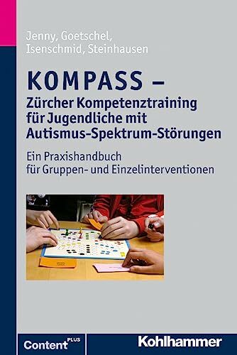 KOMPASS - Zürcher Kompetenztraining für Jugendliche mit Autismus-Spektrum-Störungen: Ein Praxishandbuch für Gruppen- und Einzelinterventionen KOMPASS - Zürcher Kompetenztraining für Jugendliche mit Autismus-Spektrum-Störungen: Ein Praxishandbuch für Gruppen- und Einzelinterventionen