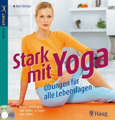 Stark mit Yoga: Übungen für alle Lebenslagen: Krisen bewältigen, Mut finden. ja sagen zum Leben (HAUG SPORT)