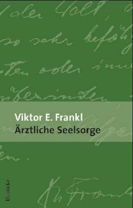 Ärztliche Seelsorge. Grundlagen der Logotherapie und Existenzanalyse