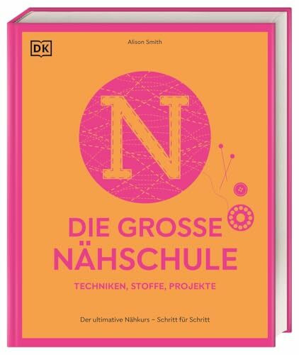 Die große Nähschule: Der ultimative Nähkurs – Schritt für Schritt. Techniken, Stoffe, Projekte. Mit über 300 Anleitungen