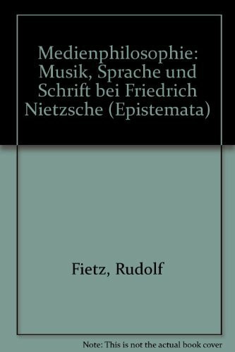 Medienphilosophie: Musik, Sprache und Schrift bei Friedrich Nietzsche: Musik, Sprache und Schrift bei Friedrich Nietzsche. Diss. (Epistemata - ... Schriften. Reihe Philosophie)