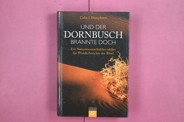 Und der Dornbusch brannte doch: Ein Naturwissenschaftler erklärt die Wunderberichte der Bibel