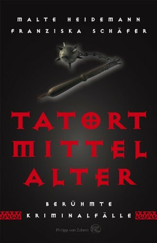 Tatort Mittelalter: Berühmte Kriminalfälle