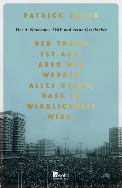 Der Traum ist aus. Aber wir werden alles geben, dass er Wirklichkeit wird.: Der 4. November 1989 und seine Geschichte.
