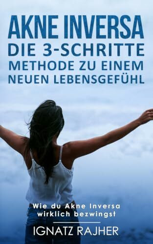 Akne Inversa: Die 3-Schritte Methode zu einem neuen Lebensgefühl (Wie du Akne Inversa wirklich bezwingst)