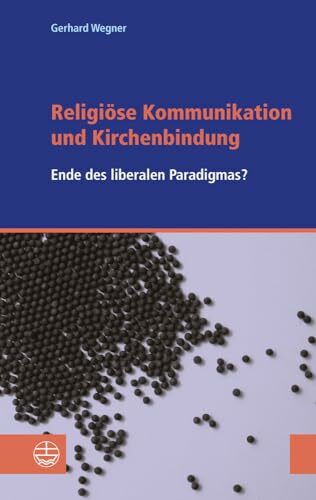Religiöse Kommunikation und Kirchenbindung: Vom Ende des liberalen Paradigmas Religiöse Kommunikation und Kirchenbindung: Vom Ende des liberalen Paradigmas
