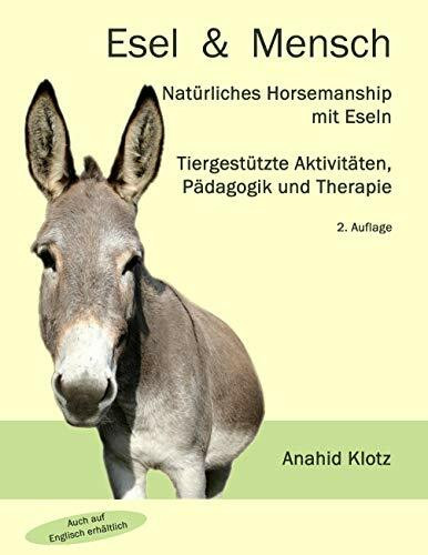 Esel und Mensch: Natürliches Horsemanship mit Eseln, tiergestützte Aktivitäten, Pädagogik und Therapie