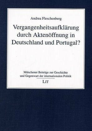 Vergangenheitsaufklärung durch Aktenöffnung in Deutschland und Portugal? (Münchener Beiträge zur Geschichte und Gegenwart der internationalen Politik)
