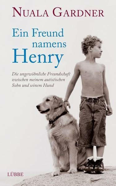 Ein Freund namens Henry: Die ungewöhnliche Freundschaft zwischen meinem autistischen Sohn und seinem Hund: Die ungewöhnliche Freundschaft zwischen ... Sohn und seinem Hund (Lübbe Sachbuch)