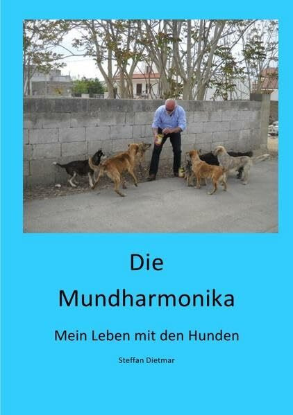 Die Mundharmonika - Mein Leben mit den Hunden: Mein Leben mit den Hunden