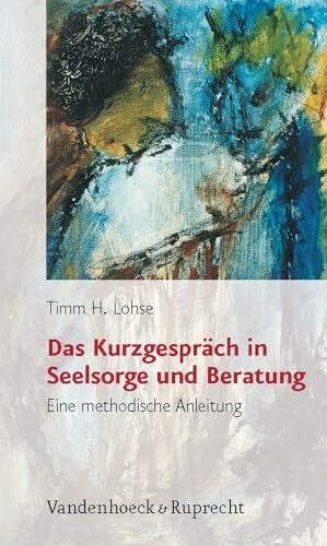 Das Kurzgespräch in Seelsorge und Beratung: Eine methodische Anleitung