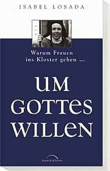 Um Gottes Willen: Warum Frauen ins Kloster gehen...