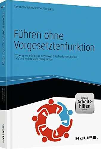Führen ohne Vorgesetztenfunktion - inkl. Arbeitshilfen online: Prozesse voranbringen, tragfähige Entscheidungen treffen, sich und andere zum Erfolg führen (Haufe Fachbuch)