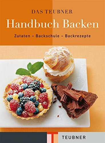 Das TEUBNER Handbuch Backen. Zutaten - Backschule - Backrezepte (Teubner Edition)